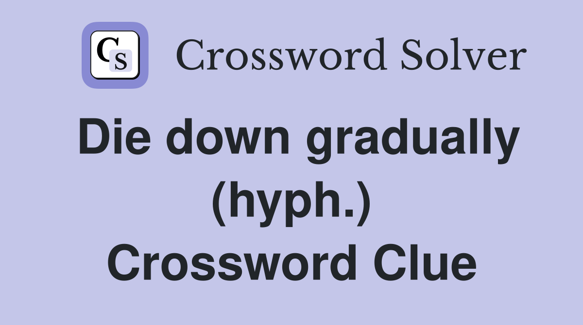 Die down gradually (hyph.) Crossword Clue