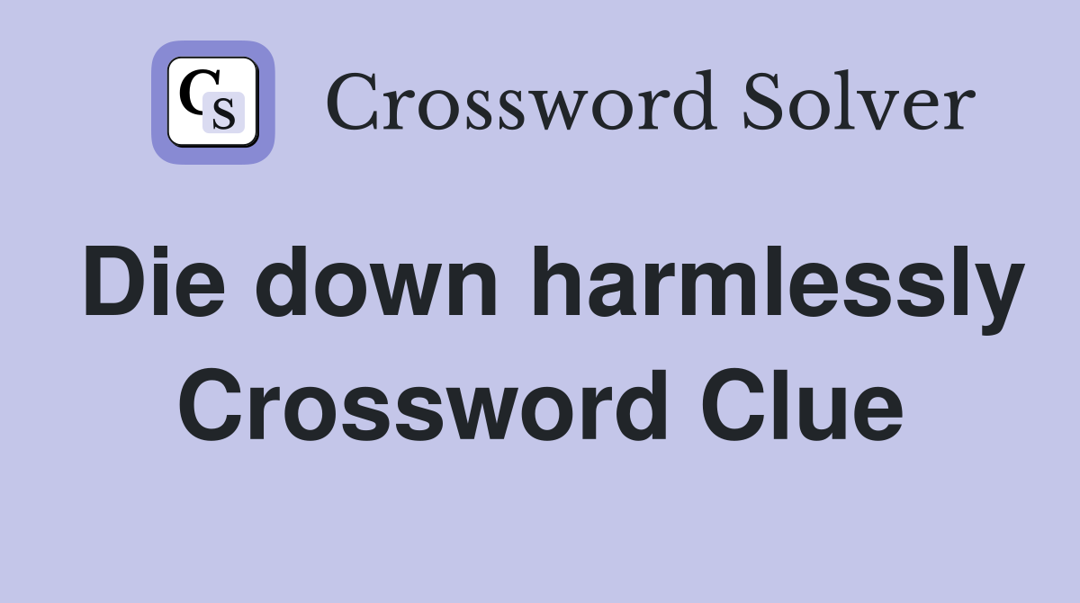 Die down harmlessly Crossword Clue