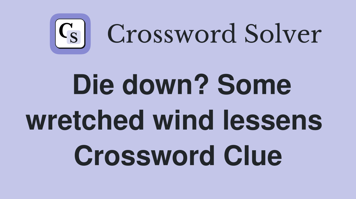 Die down? Some wretched wind lessens  Crossword Clue