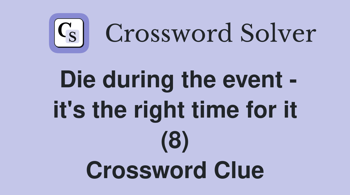 Die during the event - it's the right time for it (8) Crossword Clue