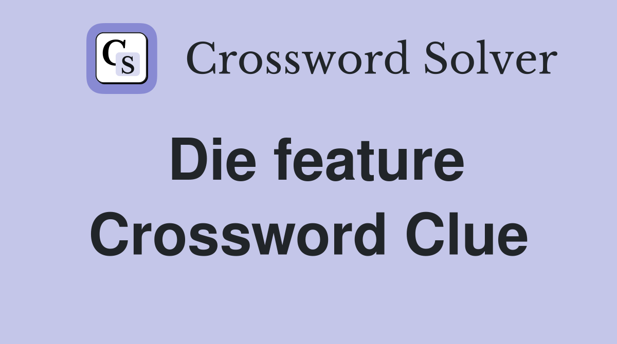 Die feature Crossword Clue