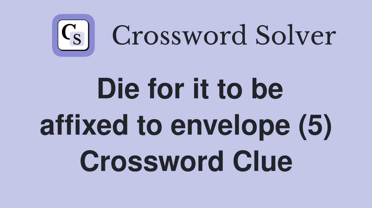Die for it to be affixed to envelope (5) Crossword Clue