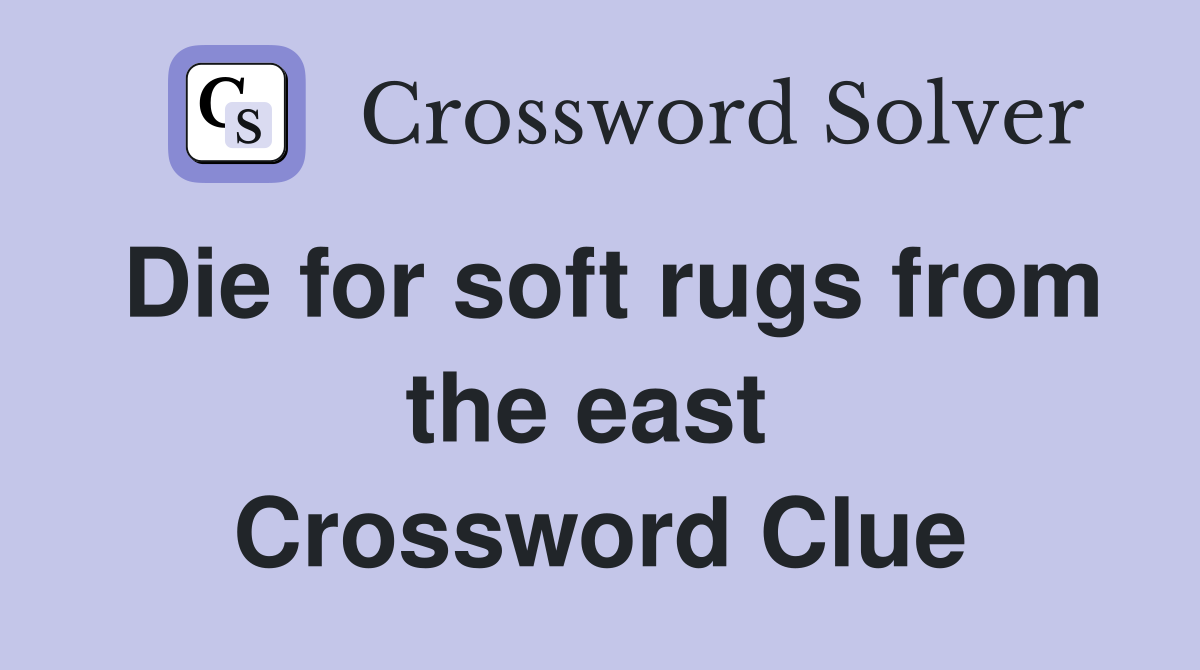 Die for soft rugs from the east  Crossword Clue