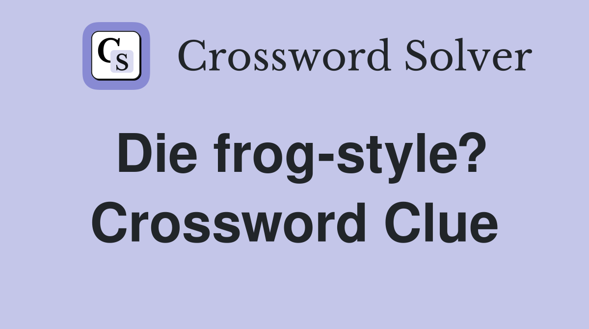 Die frog-style? Crossword Clue