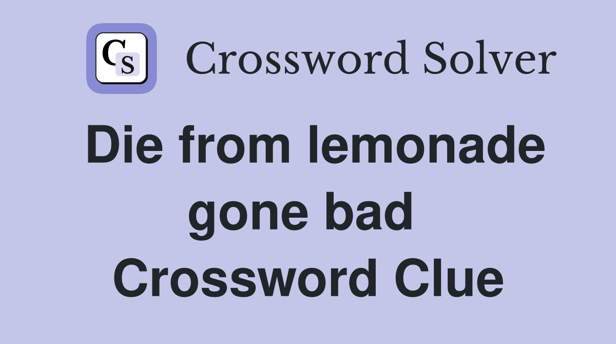 Die from lemonade gone bad  Crossword Clue