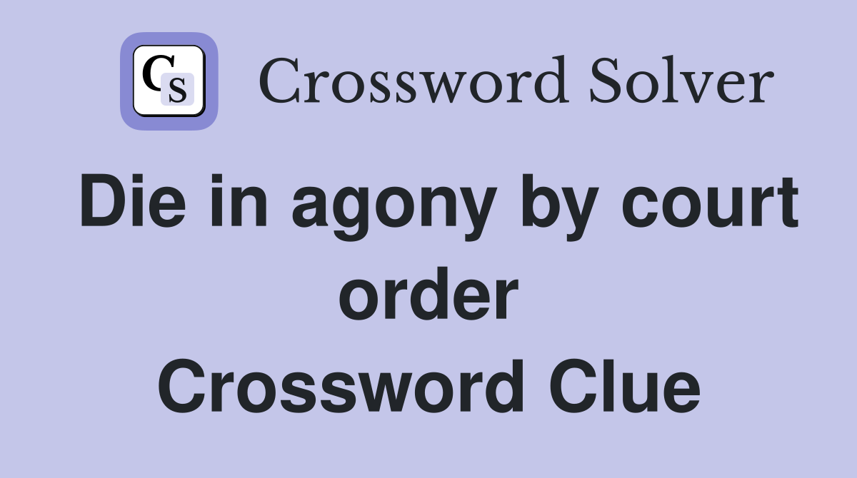 Die in agony by court order Crossword Clue