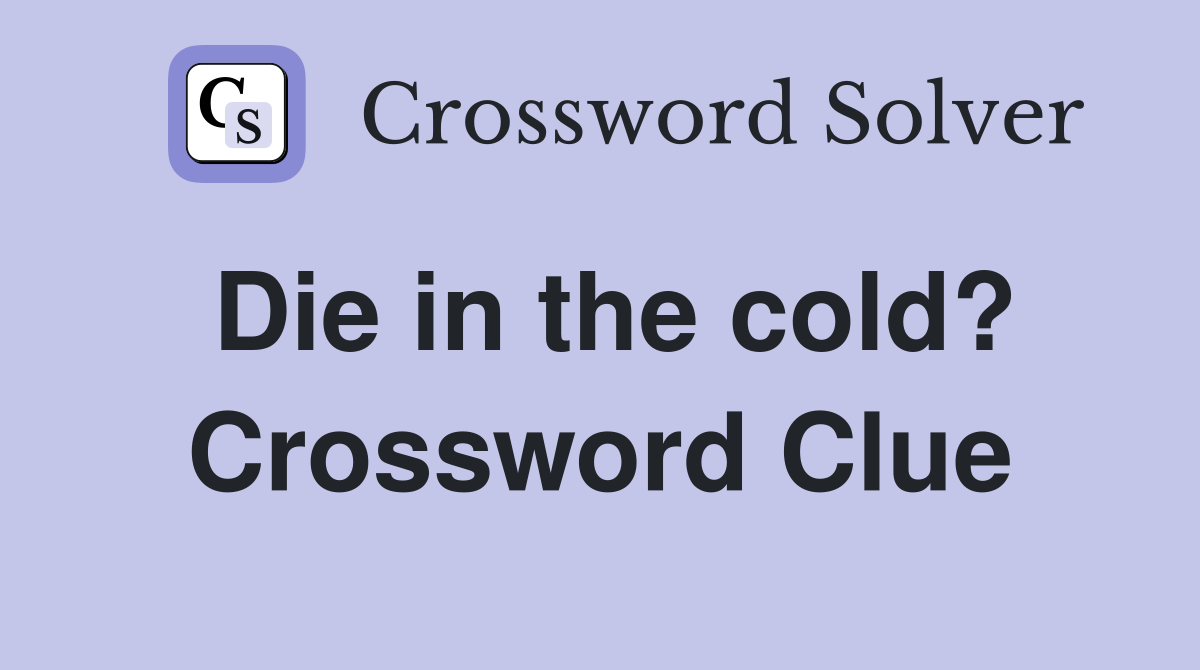 Die in the cold? Crossword Clue