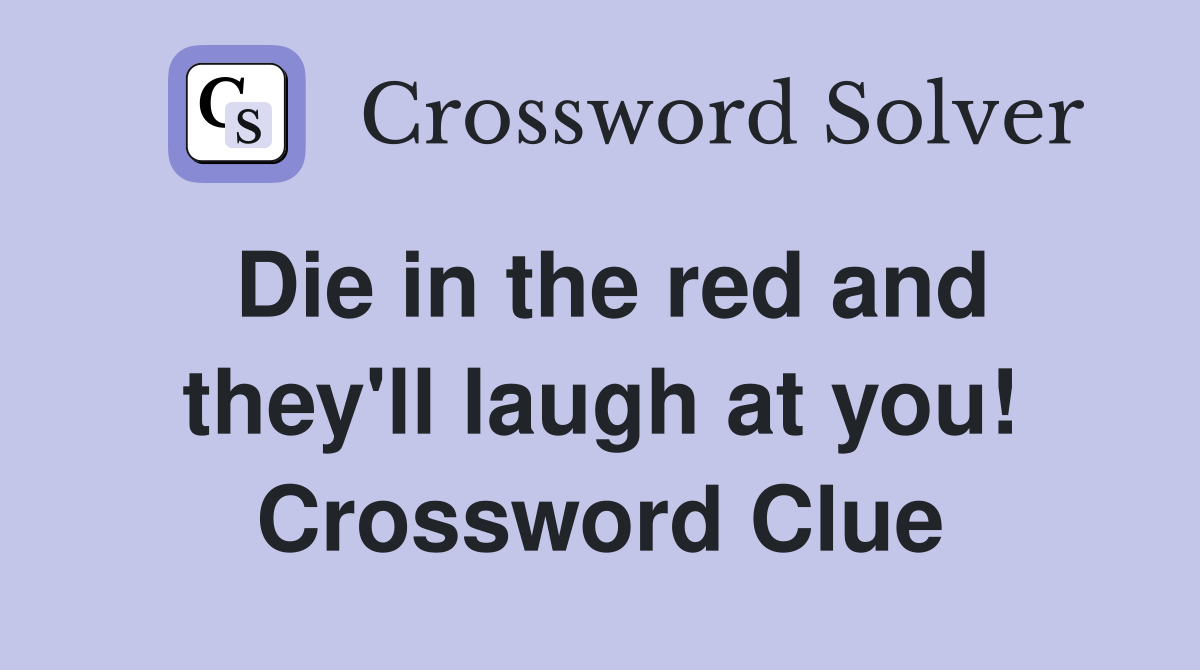 Die in the red and they'll laugh at you! Crossword Clue
