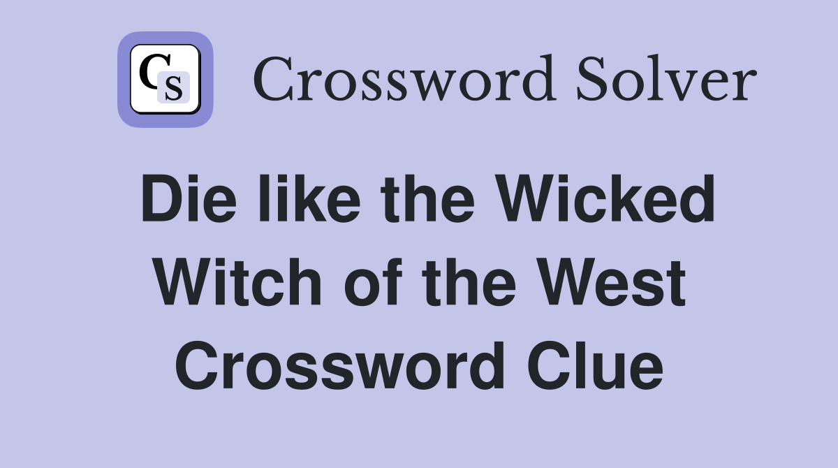 Die like the Wicked Witch of the West Crossword Clue