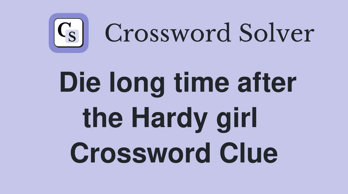 Die long time after the Hardy girl  Crossword Clue
