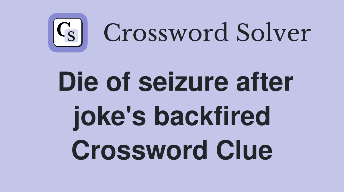 Die of seizure after joke's backfired Crossword Clue