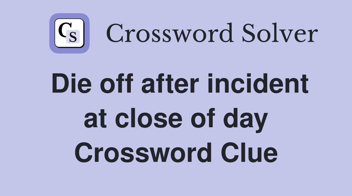 Die off after incident at close of day Crossword Clue