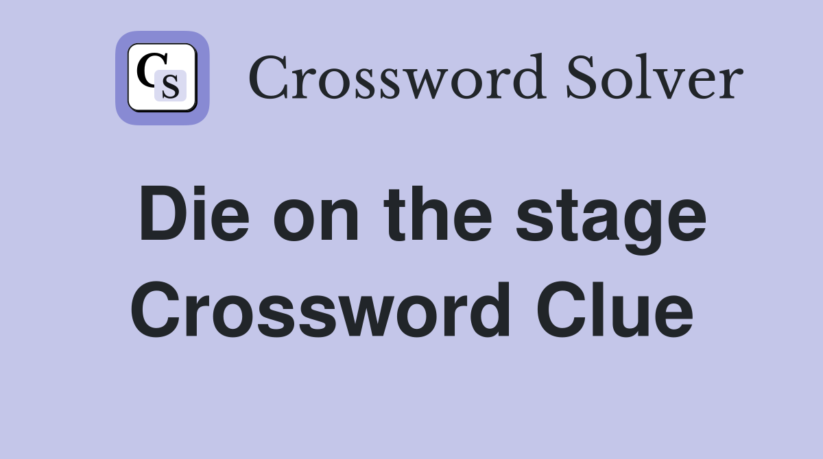 Die on the stage Crossword Clue
