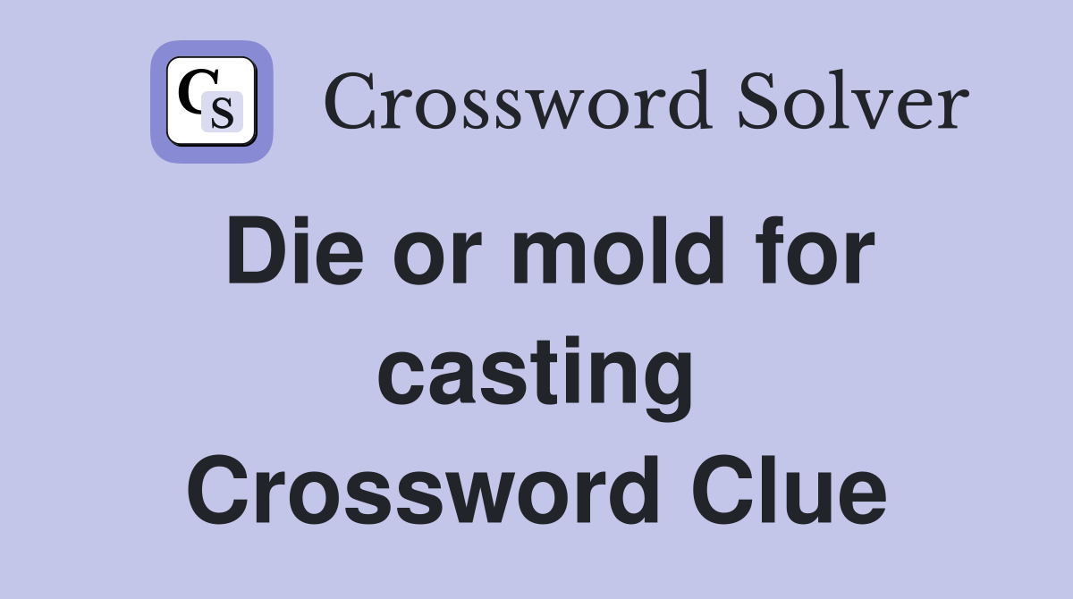 Die or mold for casting Crossword Clue