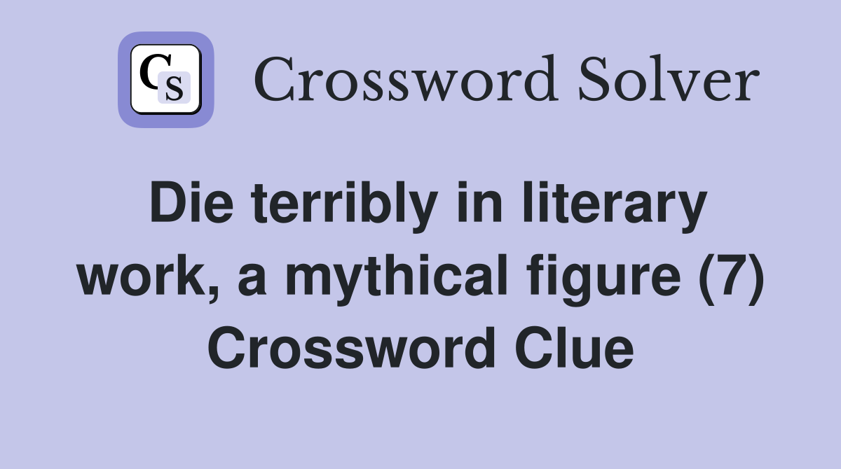 Die terribly in literary work, a mythical figure (7) Crossword Clue