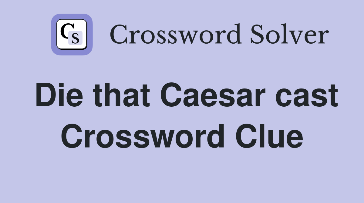 Die that Caesar cast Crossword Clue