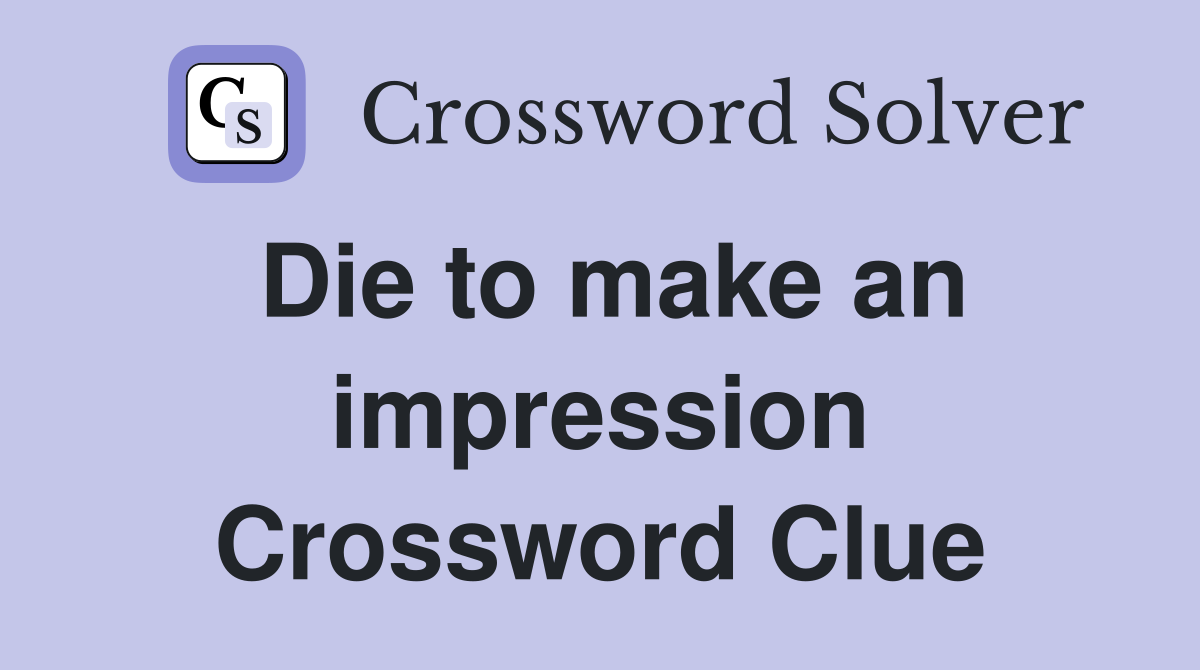 Die to make an impression Crossword Clue