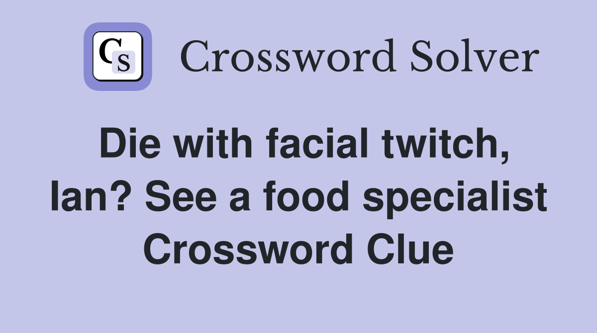 Die with facial twitch, Ian? See a food specialist Crossword Clue