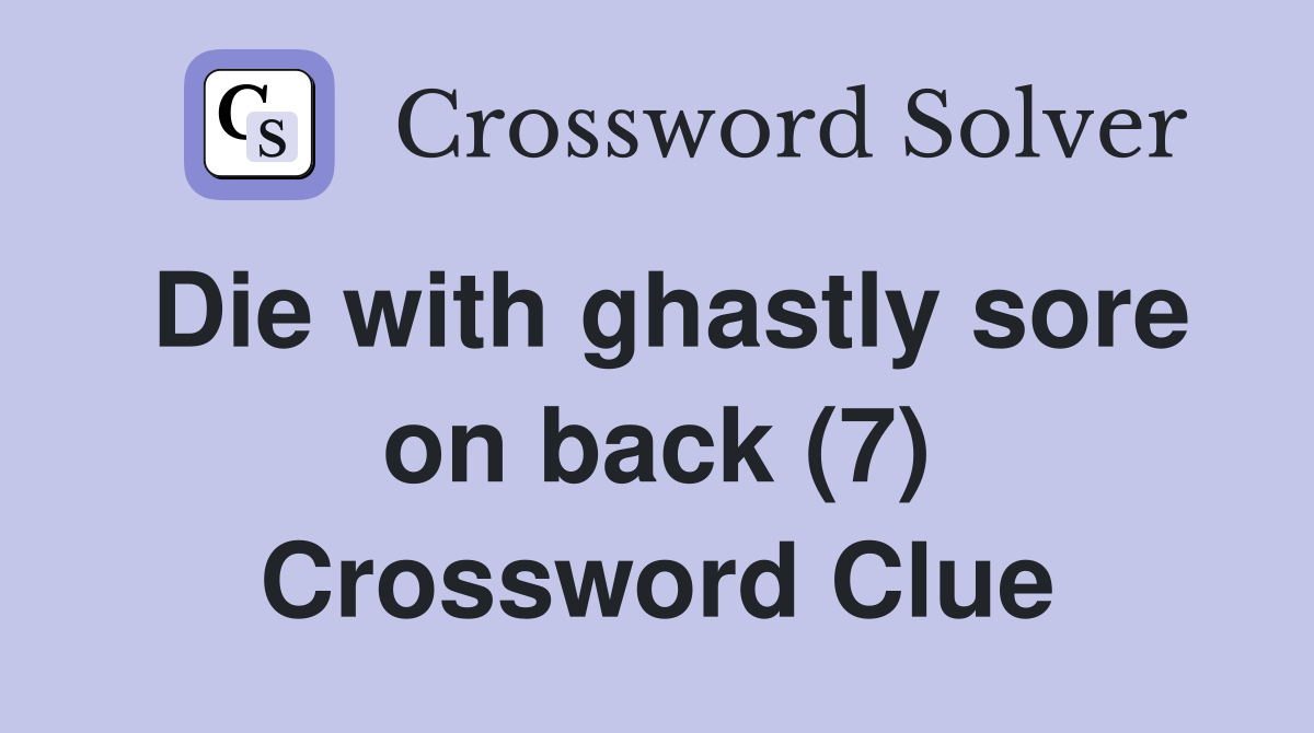 Die with ghastly sore on back (7) Crossword Clue