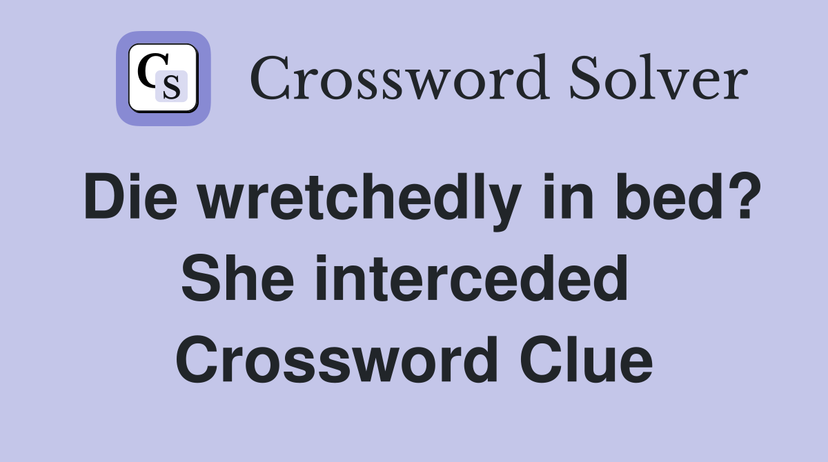 Die wretchedly in bed? She interceded  Crossword Clue