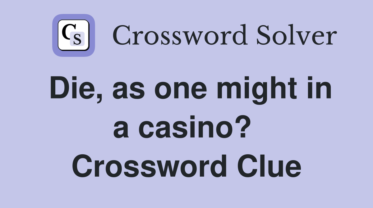 Die, as one might in a casino?  Crossword Clue
