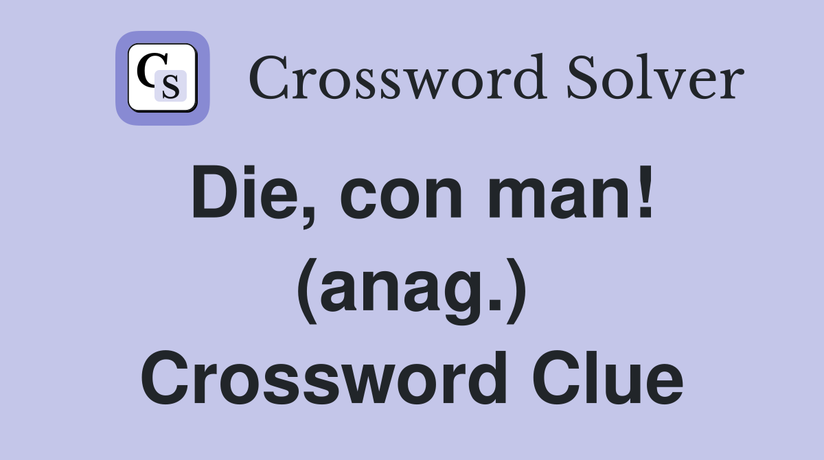 Die, con man! (anag.) Crossword Clue