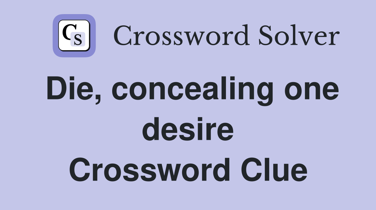 Die, concealing one desire Crossword Clue