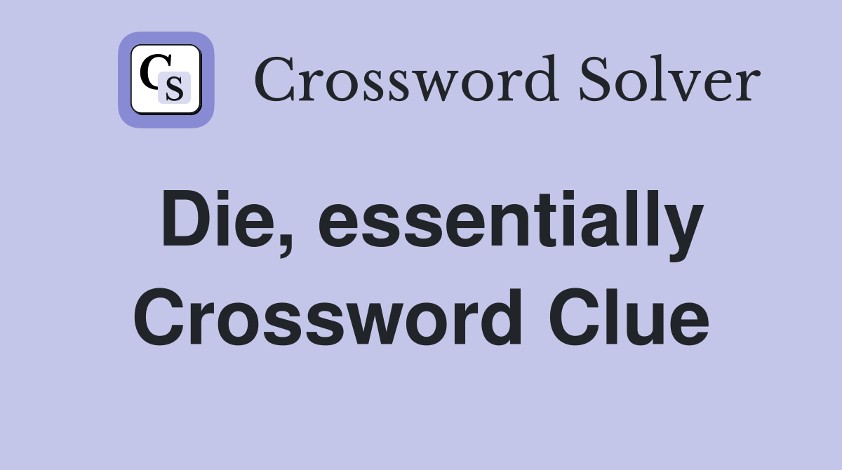 Die, essentially Crossword Clue
