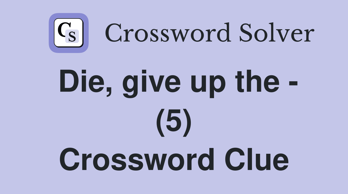 Die, give up the - (5) Crossword Clue