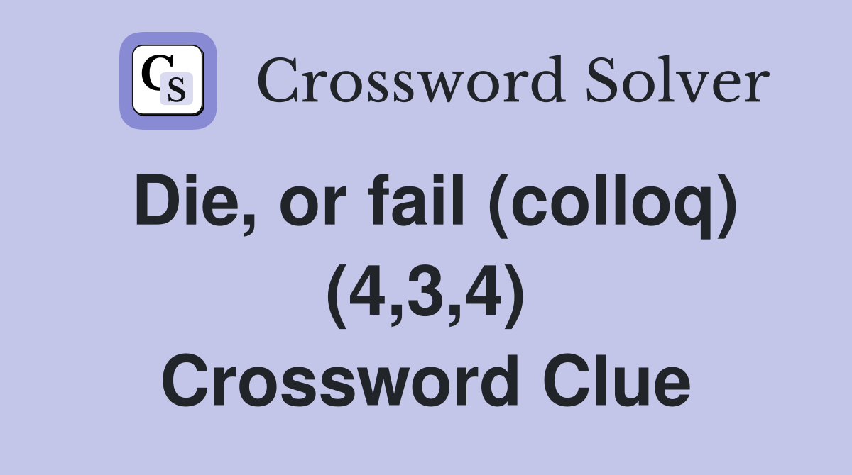 Die, or fail (colloq) (4,3,4) Crossword Clue