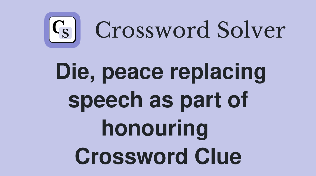Die, peace replacing speech as part of honouring  Crossword Clue