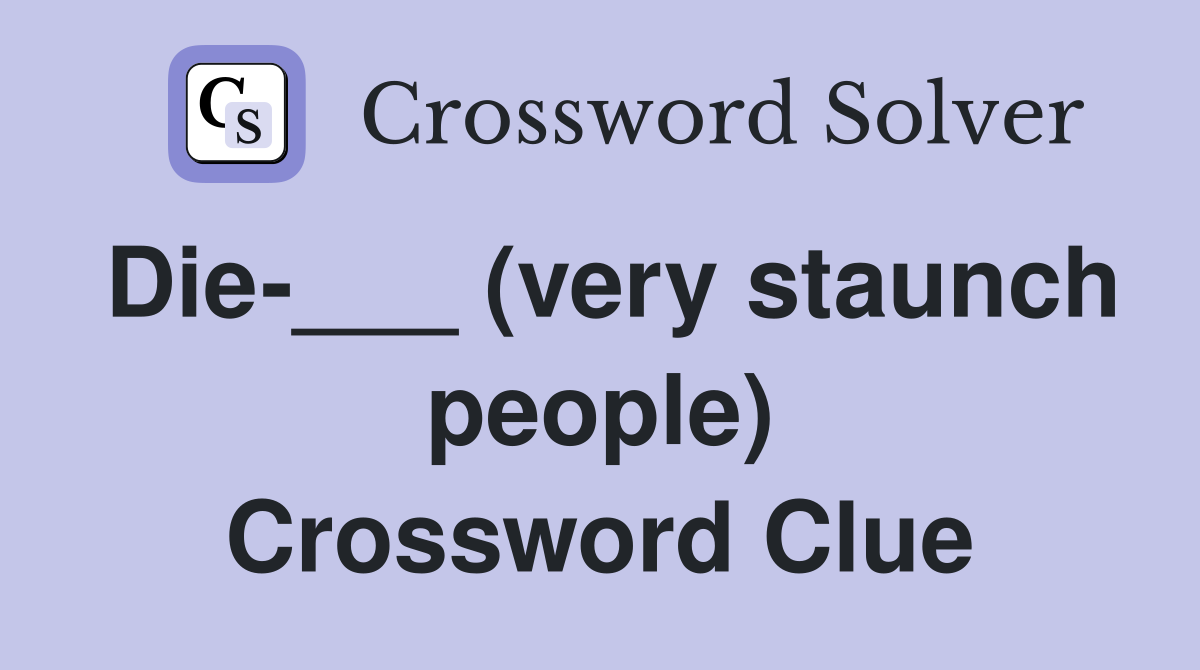 Die-___ (very staunch people) Crossword Clue