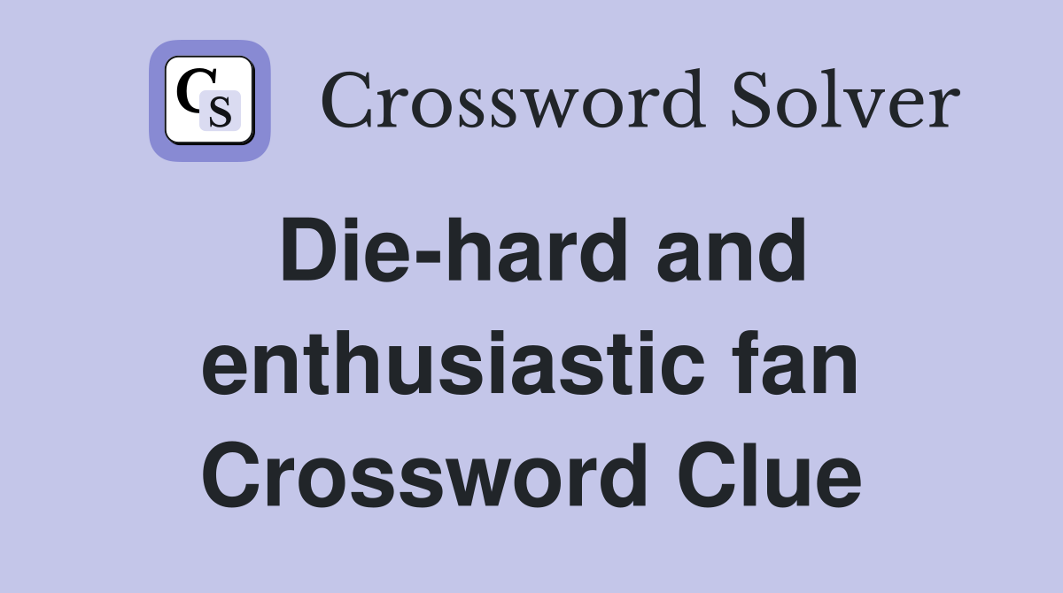 Die-hard and enthusiastic fan Crossword Clue