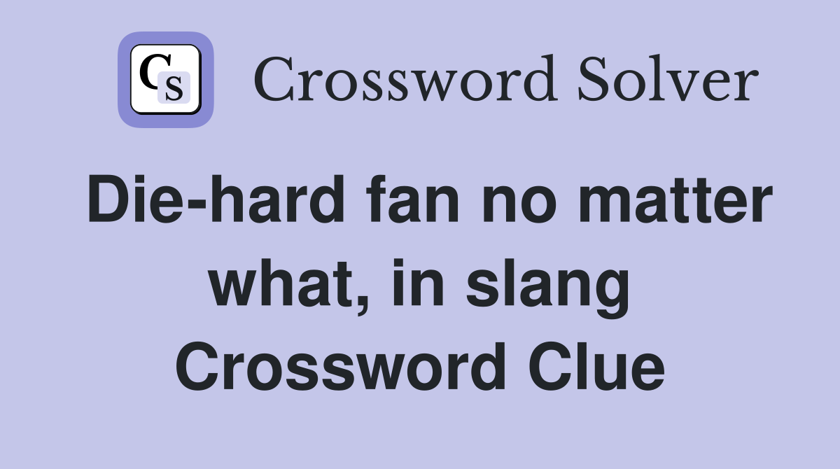 Die-hard fan no matter what, in slang Crossword Clue