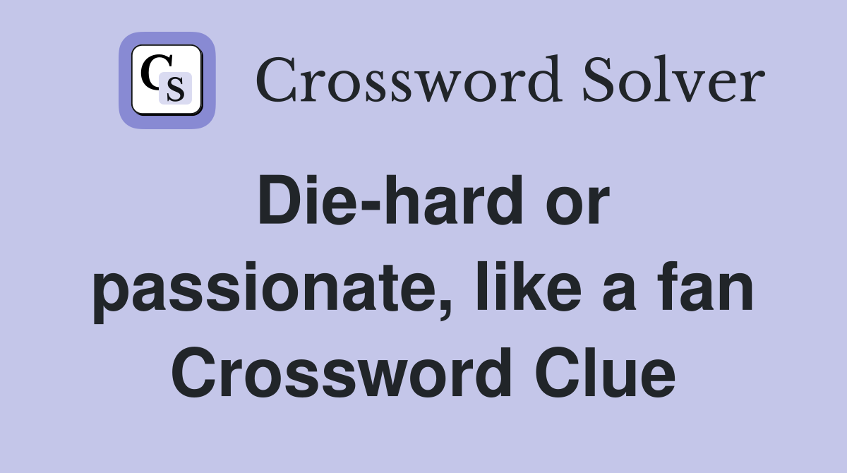 Die-hard or passionate, like a fan Crossword Clue