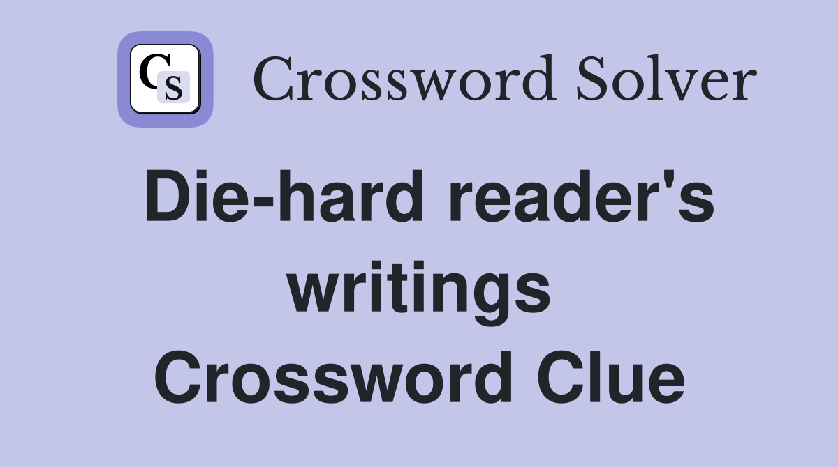 Die-hard reader's writings Crossword Clue