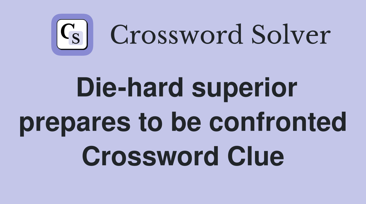 Die-hard superior prepares to be confronted Crossword Clue