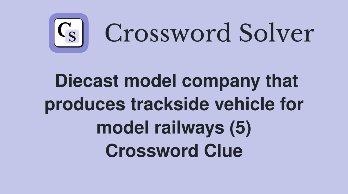 Diecast model company that produces trackside vehicle for model railways (5) Crossword Clue