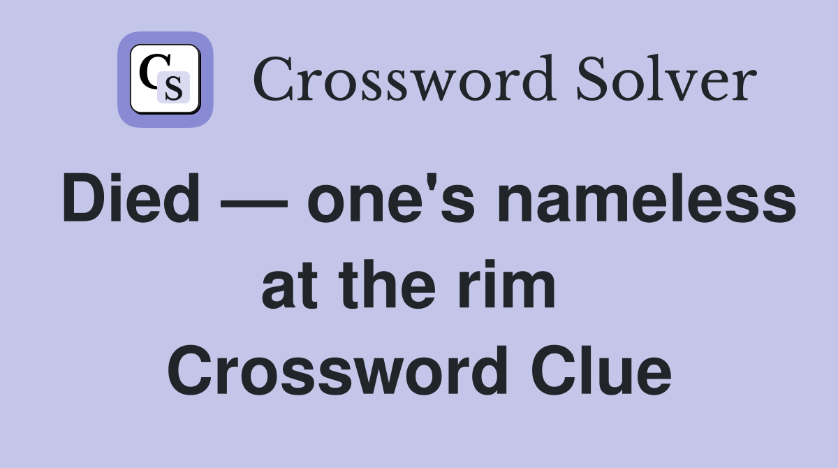 Died — one's nameless at the rim  Crossword Clue