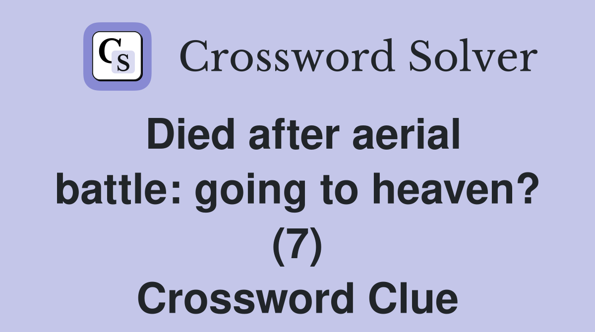 Died after aerial battle: going to heaven? (7) Crossword Clue
