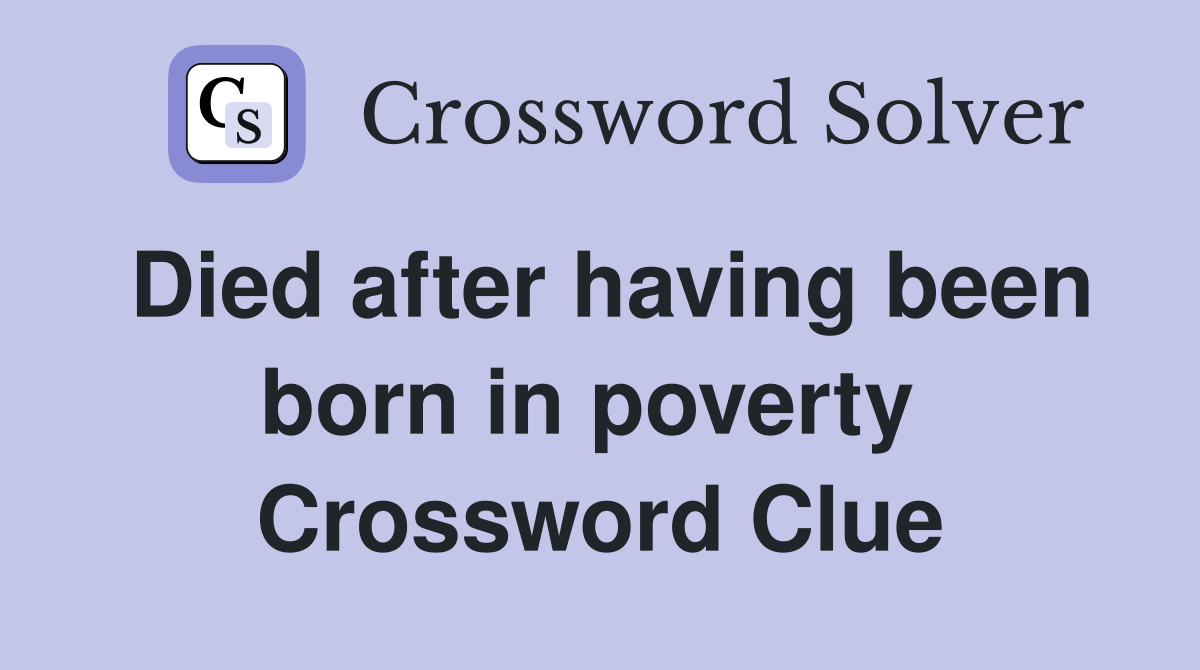 Died after having been born in poverty  Crossword Clue