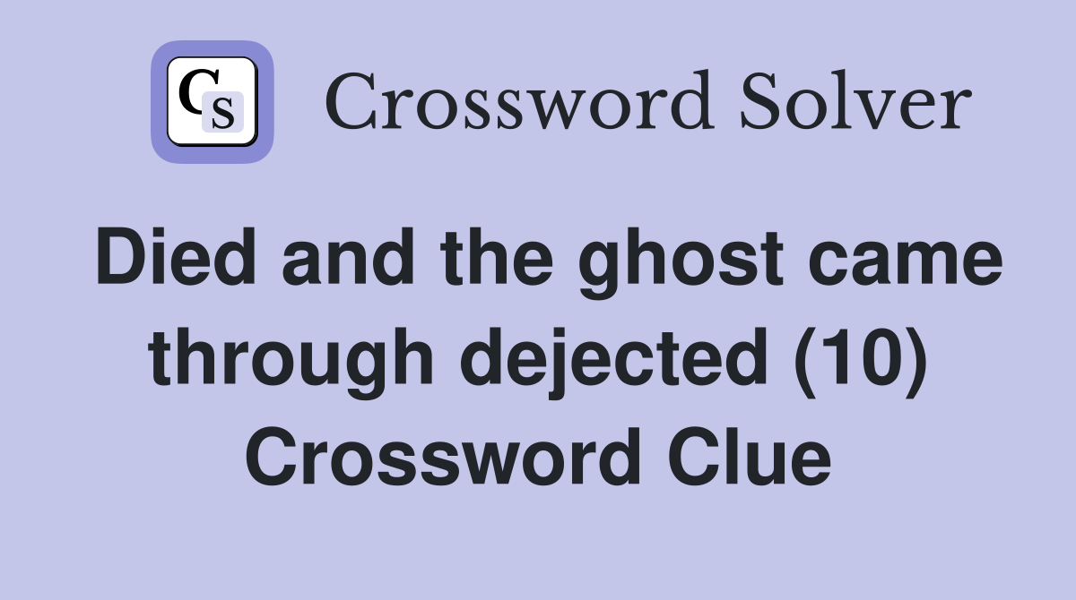 Died and the ghost came through dejected (10) Crossword Clue