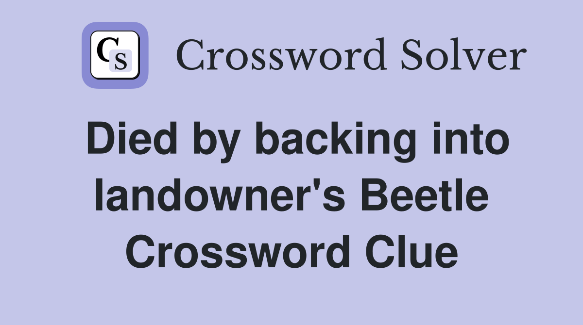 Died by backing into landowner's Beetle Crossword Clue