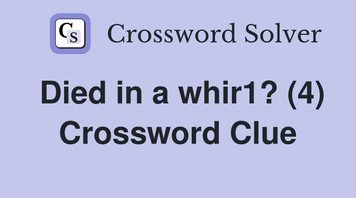 Died in a whir1? (4) Crossword Clue