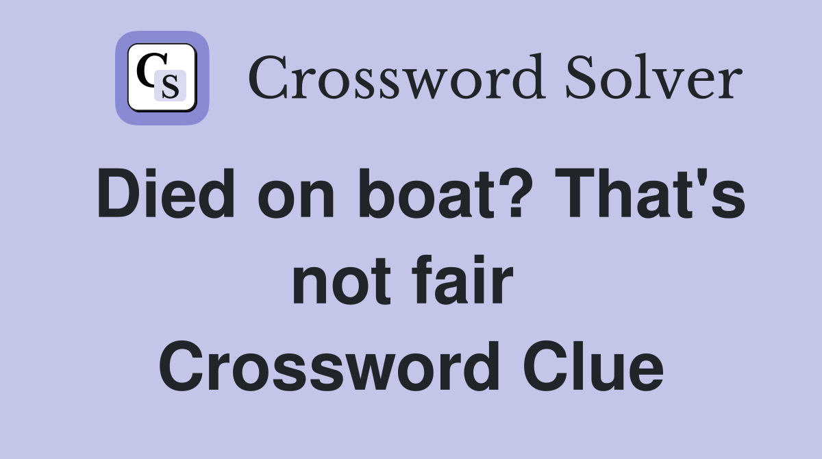 Died on boat? That's not fair  Crossword Clue