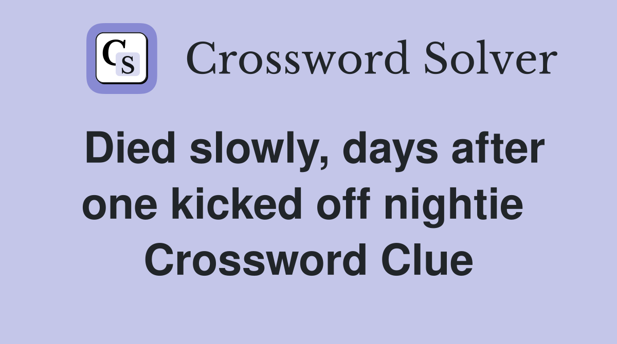 Died slowly, days after one kicked off nightie  Crossword Clue