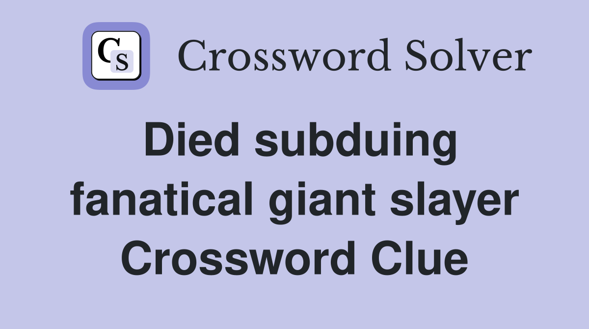 Died subduing fanatical giant slayer Crossword Clue