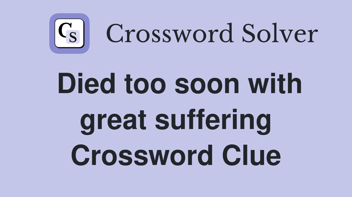 Died too soon with great suffering Crossword Clue