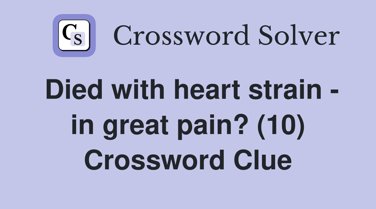 Died with heart strain - in great pain? (10) Crossword Clue