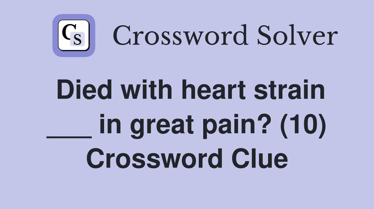 Died with heart strain ___ in great pain? (10) Crossword Clue